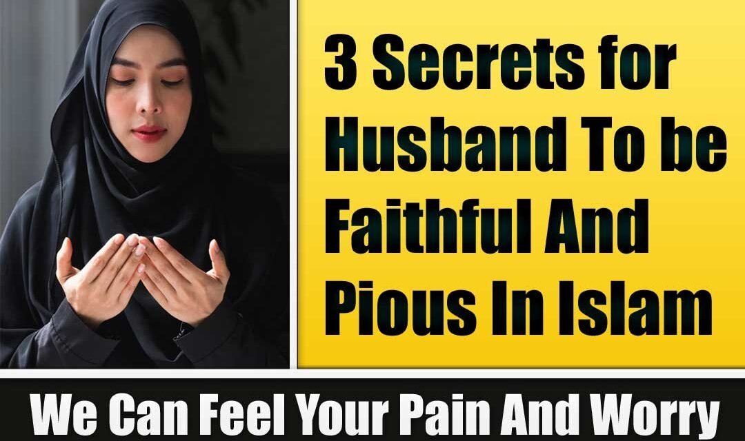 3 Secrets for Husband To be Faithful And Pious In Islam