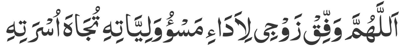 Allahumma waffiq zawji li-adaa'i mas'ooliyyatihi tujaaha usratihi.