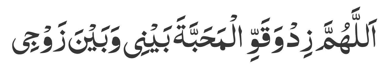 Allahumma zid wa qawwi al-mahabbata bayni wa bayna zawji.